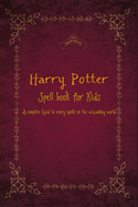 Harry Potter Spell book for Kids: A complete Guid to every spells in the wizarding world