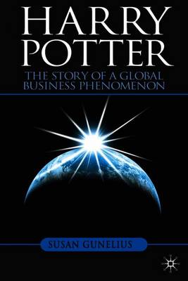 Harry Potter: The Story of a Global Business Phenomenon - Gunelius, S