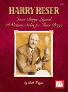 Harry Reser: Tenor Banjo Legend: 26 Virtuoso Solos for Tenor Banjo