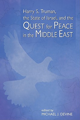 Harry S. Truman, the State of Israel, and the Quest for Peace in the Middle East: Proceedings of a Conference Held at the Harry S. Truman Research Institute for the Advancement of Peace, Hebrew University, Jerusalem, 29 May 2008 - Devine, Michael J (Editor)