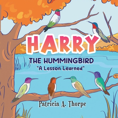 Harry the Hummingbird: "A Lesson Learned" - Thorpe, Patricia A