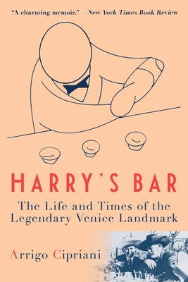 Harry's Bar: The Life and Times of the Legendary Venice Landmark - Cipriani, Arrigo
