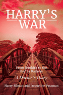 Harry's War: From Dunkirk to the Burma Railway. A Doctor's Diary