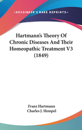 Hartmann's Theory Of Chronic Diseases And Their Homeopathic Treatment V3 (1849)