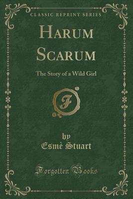 Harum Scarum: The Story of a Wild Girl (Classic Reprint) - Stuart, Esme