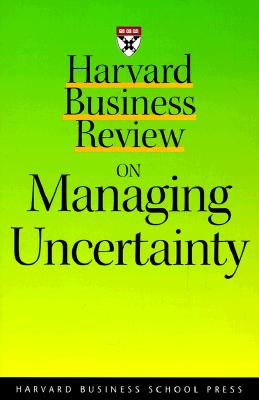 Harvard Business Review on Managing Uncertainty - Courtney, Hugh, and Harvard Business School Publishing (Compiled by), and Hbr