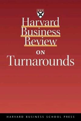 Harvard Business Review on Turnarounds - Harvard Business Review, and Harvard Business School Publishing (Compiled by), and Harvard Business School Press (Compiled by)