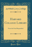 Harvard College Library: From the Fund Bequrathed (Classic Reprint)