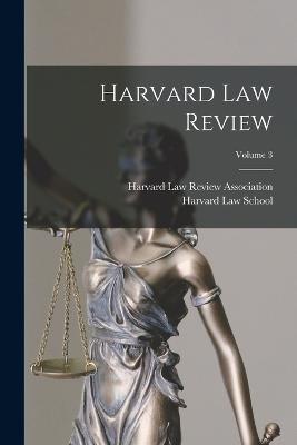 Harvard Law Review; Volume 3 - Harvard Law Review Association (Creator), and Harvard Law School (Creator)