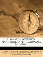 Harvard University: Handbook of the Germanic Museum