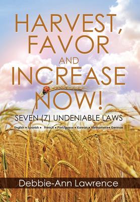 Harvest, Favor and Increase Now!: Seven (7) Undeniable Laws - Lawrence, Debbie-Ann