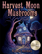Harvest Moon Mushrooms: A Reverse Coloring Book Fairy Homes