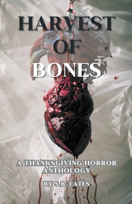 Harvest of Bones: A Thanksgiving Horror Anthology - Fates, S B