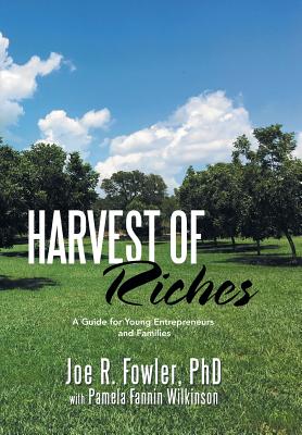 Harvest of Riches: A Guide for Young Entrepreneurs and Families - Fowler, Joe R, PhD, and Wilkinson, Pamela Fannin