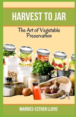 Harvest to Jar: The Art of Vegetable Preservation - Lloyd, Marries-Esther