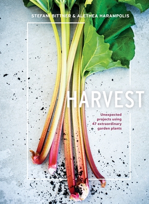 Harvest: Unexpected Projects Using 47 Extraordinary Garden Plants - Bittner, Stefani, and Harampolis, Alethea