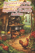 Harvested Tales: 103 Culinary Inspirations Inspired by The Little Red Hen