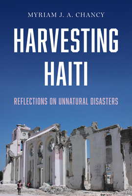 Harvesting Haiti: Reflections on Unnatural Disasters - Chancy, Myriam J a