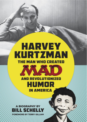 Harvey Kurtzman: The Man Who Created Mad and Revolutionized Humor in America - Schelly, Bill