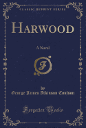 Harwood: A Novel (Classic Reprint)