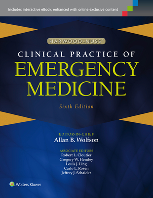 Harwood-Nuss' Clinical Practice of Emergency Medicine - Wolfson, Allan B., MD (Editor-in-chief), and Cloutier, Robert L., MD (Associate editor), and Hendey, Gregory W., MD...