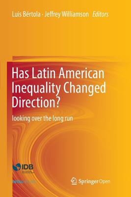 Has Latin American Inequality Changed Direction?: Looking Over the Long Run - Brtola, Luis (Editor), and Williamson, Jeffrey (Editor)