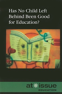 Has No Child Left Behind Been Good for Education? - Fisanick, Christina (Editor)