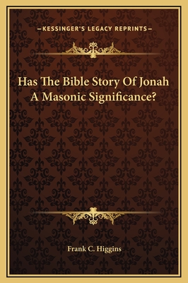 Has the Bible Story of Jonah a Masonic Significance? - Higgins, Frank C