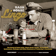 Hash House Lingo: The Slang of Soda Jerks, Short-Order Cooks, Bartenders, Waitresses, Carhops and Other Denizens of Yesterday's Roadside
