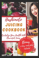 Hashimoto Juicing Cookbook: Revitalize Your Health with Flavorful Juices