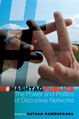 Hashtag Publics: The Power and Politics of Discursive Networks - Jones, Steve, and Rambukkana, Nathan (Editor)