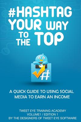#Hashtag Your Way To The Top: A Quick Guide To Using Social Media To Earn An Income - Turner, John (Editor), and Larocco, Joseph (Editor), and Collins, Christopher