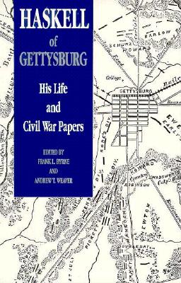 Haskell of Gettysburg: His Life and Civil War Papers - Byrne, Frank L (Editor), and Weaver, Andrew T (Editor)