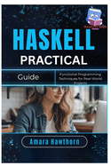 Haskell Practical Guide: Functional Programming Techniques for Real-World Projects
