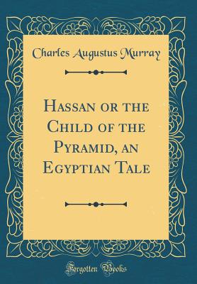 Hassan or the Child of the Pyramid, an Egyptian Tale (Classic Reprint) - Murray, Charles Augustus, Sir