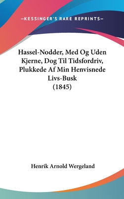 Hassel-Nodder, Med Og Uden Kjerne, Dog Til Tidsfordriv, Plukkede AF Min Henvisnede Livs-Busk (1845) - Wergeland, Henrik Arnold