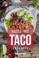 Hassle Free Taco Cookbook: Delicious Hassle-Free Taco Recipes for Your Next Taco Tuesday