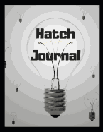 Hatch Journal - 100 Pages to Conceive, Incubate, and Hatch Your Next Big Idea - Inventors Journal