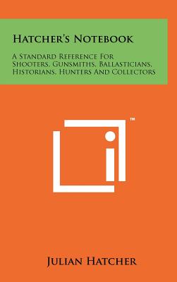 Hatcher's Notebook: A Standard Reference For Shooters, Gunsmiths, Ballasticians, Historians, Hunters And Collectors - Hatcher, Julian