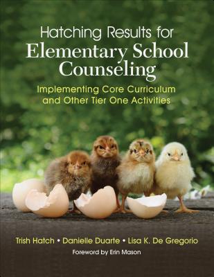 Hatching Results for Elementary School Counseling: Implementing Core Curriculum and Other Tier One Activities - Hatch, Trish, and Duarte, Danielle, and de Gregorio, Lisa K