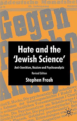 Hate and the 'Jewish Science': Anti-Semitism, Nazism and Psychoanalysis - Frosh, S