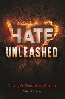 Hate Unleashed: America's Cataclysmic Change - Dunbar, Edward W.