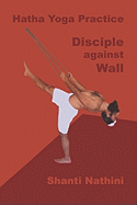 Hatha Yoga Practice: Disciple Against Wall