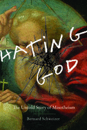 Hating God: The Untold Story of Misotheism