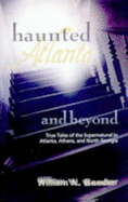 Haunted Atlanta and Beyond: True Tales of the Supernatural