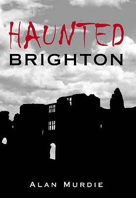 Haunted Brighton - Murdie, Alan