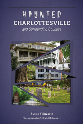Haunted Charlottesville and Surrounding Counties - Schwartz, Susan, and Middlebrook Jr, Cliff (Photographer)