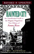 Haunted City--Updated: An Unauthorized Guide to the Magical, Magnificent New Orleans of Anne Rice