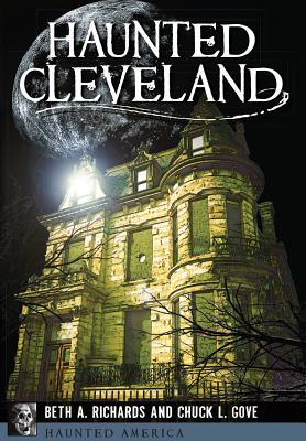 Haunted Cleveland - Richards, Beth A, and Gove, Chuck L
