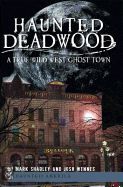 Haunted Deadwood: A True Wild West Ghost Town